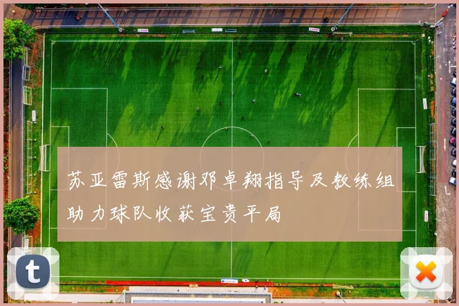 苏亚雷斯感谢邓卓翔指导及教练组助力球队收获宝贵平局