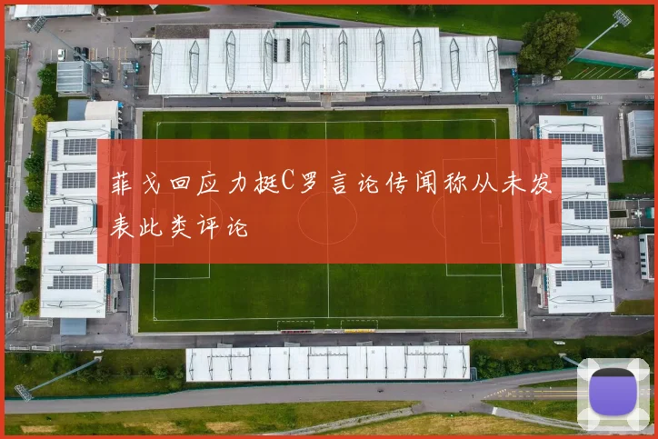 菲戈回应力挺C罗言论传闻称从未发表此类评论