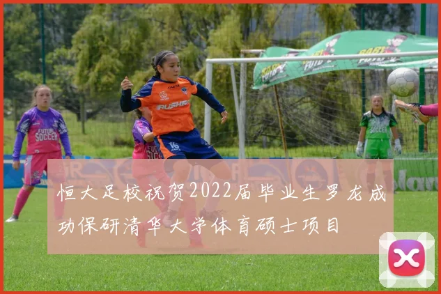 恒大足校祝贺2022届毕业生罗龙成功保研清华大学体育硕士项目